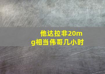 他达拉非20mg相当伟哥几小时