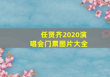 任贤齐2020演唱会门票图片大全