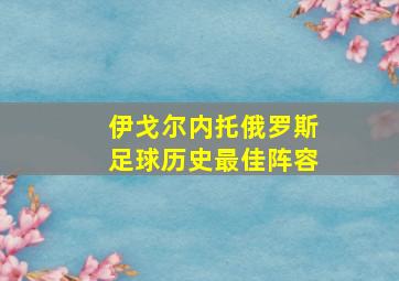 伊戈尔内托俄罗斯足球历史最佳阵容