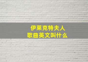 伊莱克特夫人歌曲英文叫什么