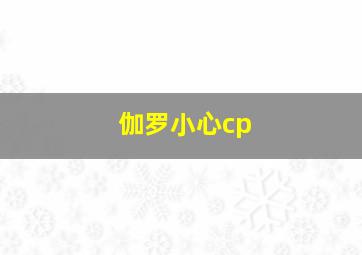 伽罗小心cp