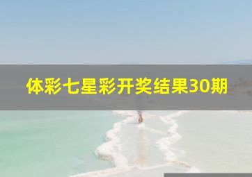 体彩七星彩开奖结果30期