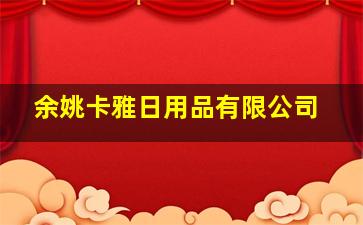 余姚卡雅日用品有限公司