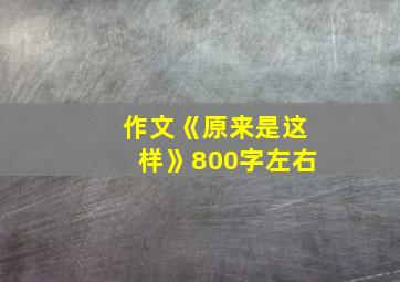 作文《原来是这样》800字左右