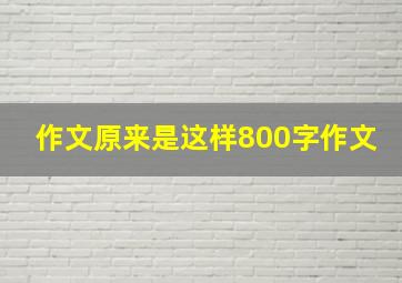 作文原来是这样800字作文