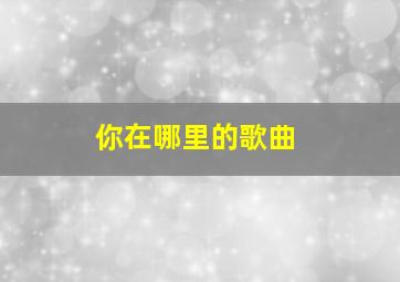 你在哪里的歌曲