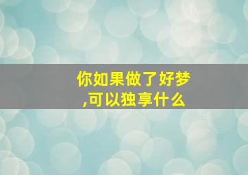 你如果做了好梦,可以独享什么