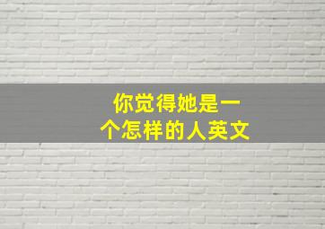 你觉得她是一个怎样的人英文