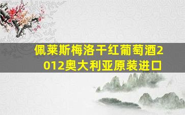 佩莱斯梅洛干红葡萄酒2012奥大利亚原装进口