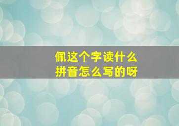 佩这个字读什么拼音怎么写的呀