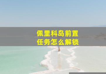 佩里科岛前置任务怎么解锁