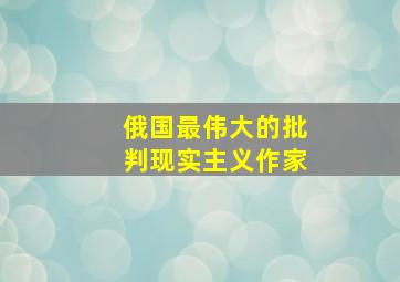 俄国最伟大的批判现实主义作家