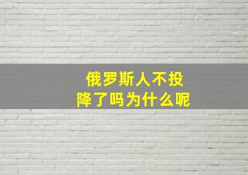 俄罗斯人不投降了吗为什么呢