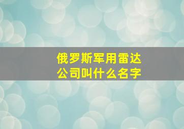 俄罗斯军用雷达公司叫什么名字