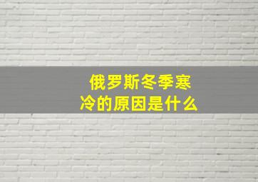 俄罗斯冬季寒冷的原因是什么