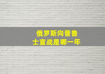 俄罗斯向普鲁士宣战是哪一年