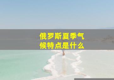 俄罗斯夏季气候特点是什么