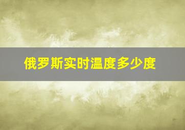 俄罗斯实时温度多少度