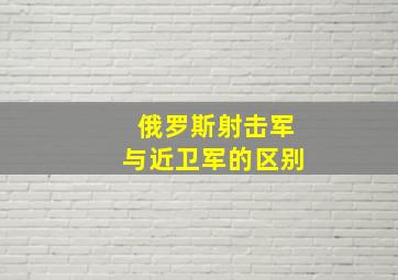 俄罗斯射击军与近卫军的区别