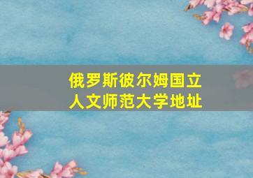 俄罗斯彼尔姆国立人文师范大学地址