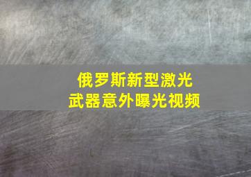 俄罗斯新型激光武器意外曝光视频