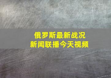 俄罗斯最新战况新闻联播今天视频