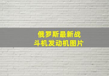 俄罗斯最新战斗机发动机图片