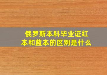 俄罗斯本科毕业证红本和蓝本的区别是什么