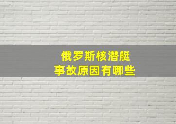 俄罗斯核潜艇事故原因有哪些