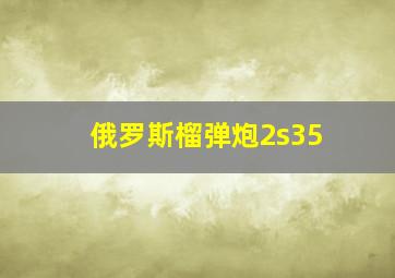 俄罗斯榴弹炮2s35