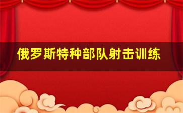 俄罗斯特种部队射击训练