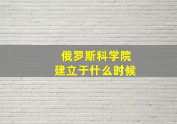 俄罗斯科学院建立于什么时候