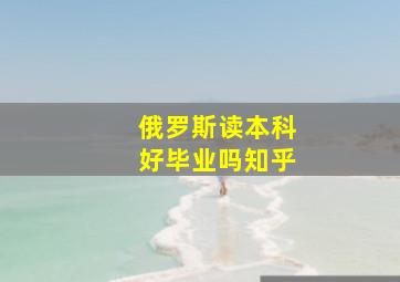 俄罗斯读本科好毕业吗知乎