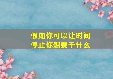 假如你可以让时间停止你想要干什么