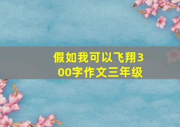 假如我可以飞翔300字作文三年级