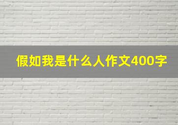 假如我是什么人作文400字