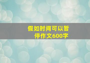 假如时间可以暂停作文600字