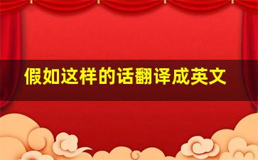 假如这样的话翻译成英文