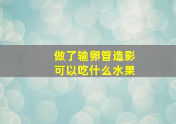 做了输卵管造影可以吃什么水果