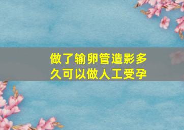 做了输卵管造影多久可以做人工受孕