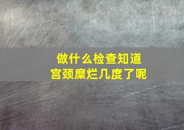 做什么检查知道宫颈糜烂几度了呢