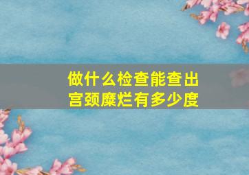 做什么检查能查出宫颈糜烂有多少度