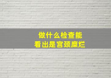 做什么检查能看出是宫颈糜烂