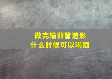 做完输卵管造影什么时候可以喝酒