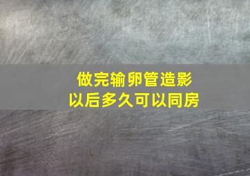 做完输卵管造影以后多久可以同房