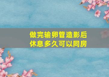 做完输卵管造影后休息多久可以同房