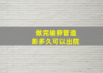 做完输卵管造影多久可以出院