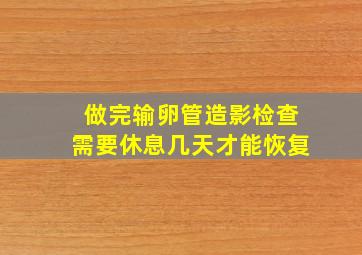 做完输卵管造影检查需要休息几天才能恢复