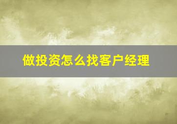 做投资怎么找客户经理