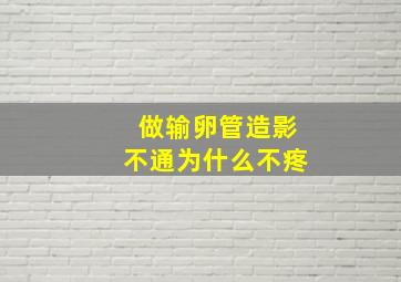 做输卵管造影不通为什么不疼